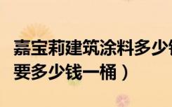 嘉宝莉建筑涂料多少钱一桶（嘉宝莉涂料价格要多少钱一桶）