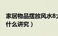 家居物品摆放风水8大禁忌（家庭物品摆放有什么讲究）