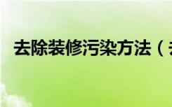 去除装修污染方法（去除装修污染的方法）