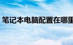 笔记本电脑配置在哪里看（笔记本电脑配置）