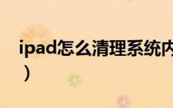 ipad怎么清理系统内存垃圾（ipad怎么越狱）