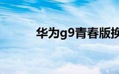 华为g9青春版换电池（华为g9）