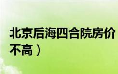 北京后海四合院房价（北京后海四合院房价高不高）