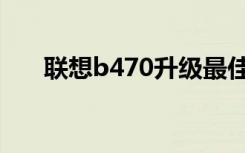 联想b470升级最佳方法（联想b470）