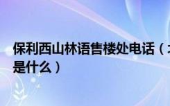 保利西山林语售楼处电话（北京保利西山林语别墅楼盘信息是什么）