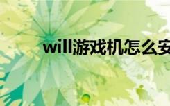 will游戏机怎么安装（will游戏机）