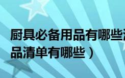 厨具必备用品有哪些清单（常用的家用厨房用品清单有哪些）