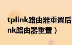 tplink路由器重置后能上网一会又断了（tplink路由器重置）