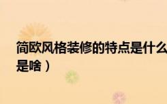 简欧风格装修的特点是什么?（简欧风格的软装配饰的特点是啥）