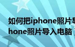 如何把iphone照片导入移动硬盘（如何把iphone照片导入电脑）