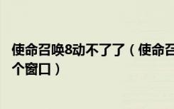 使命召唤8动不了了（使命召唤8为什么启动不了老是弹出这个窗口）