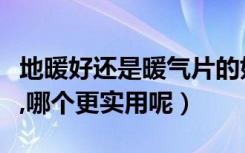 地暖好还是暖气片的好（地暖和暖气片哪个好,哪个更实用呢）