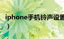 iphone手机铃声设置教程（iphone手机铃声）