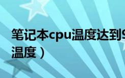 笔记本cpu温度达到90度怎么办（笔记本cpu温度）