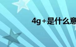 4g+是什么意思（4g网络）