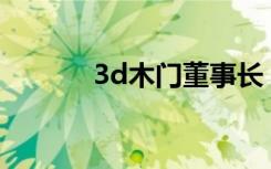 3d木门董事长（3D木门好吗）