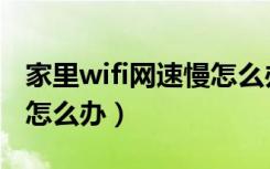 家里wifi网速慢怎么办华为（家里wifi网速慢怎么办）