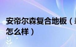 安帝尔森复合地板（森帝龙复合地板这个品牌怎么样）