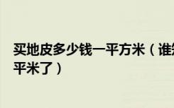 买地皮多少钱一平方米（谁知道现在买盖房子地皮多少钱一平米了）