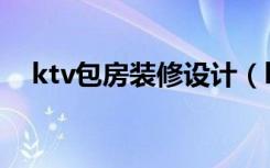 ktv包房装修设计（ktv包房要怎么装修）