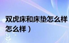 双虎床和床垫怎么样（有谁能告诉双虎床质量怎么样）