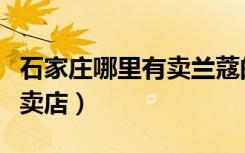 石家庄哪里有卖兰蔻的（兰蔻石家庄长安区专卖店）