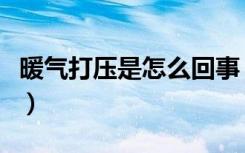 暖气打压是怎么回事（大伙说说暖气如何打压）