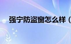 强宁防盗窗怎么样（强宁防盗窗怎么样）