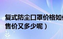 复式防尘口罩价格如何（其他类型的防尘口罩售价又多少呢）