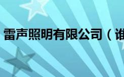 雷声照明有限公司（谁知道雷声照明怎么样）