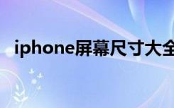 iphone屏幕尺寸大全（iphone屏幕尺寸）