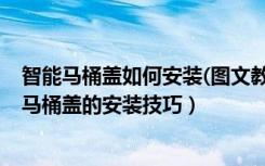 智能马桶盖如何安装(图文教程)（智能马桶盖怎么安装智能马桶盖的安装技巧）