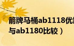 箭牌马桶ab1118优缺点（箭牌马桶ab1218与ab1180比较）