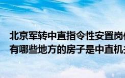 北京军转中直指令性安置岗位表（什么是中直机关请问北京有哪些地方的房子是中直机关的阿谢谢）