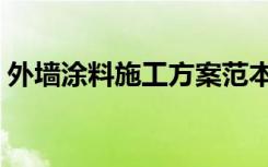 外墙涂料施工方案范本（外墙涂料施工方案）