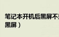 笔记本开机后黑屏不显示桌面（笔记本开机后黑屏）