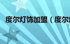 度尔灯饰加盟（度尔灯饰怎么样质量如何）