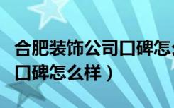 合肥装饰公司口碑怎么样（合肥简繁装饰公司口碑怎么样）