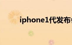 iphone1代发布会（iphone1代）