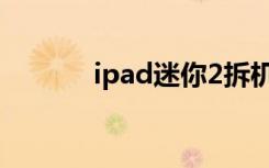 ipad迷你2拆机（ipad迷你2）