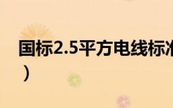 国标2.5平方电线标准（国标电线有什么标准）