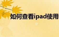 如何查看ipad使用记录（如何查看ip）