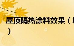 屋顶隔热涂料效果（屋顶隔热涂料效果怎么样）