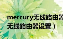 mercury无线路由器设置网速快（mercury无线路由器设置）