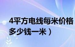 4平方电线每米价格（4平方电线价格是多少多少钱一米）