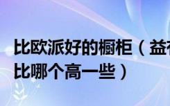 比欧派好的橱柜（益有橱柜和欧派橱柜的性价比哪个高一些）