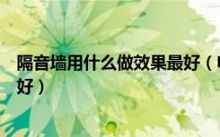 隔音墙用什么做效果最好（电梯隔音墙做法隔音墙材料哪种好）