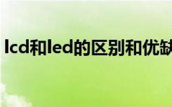 lcd和led的区别和优缺点（lcd和led的区别）