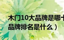 木门10大品牌是哪十个品牌（木门十大知名品牌排名是什么）