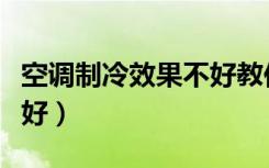 空调制冷效果不好教你一招（空调制冷效果不好）